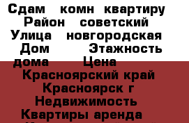 Сдам 1-комн. квартиру › Район ­ советский › Улица ­ новгородская › Дом ­ 10 › Этажность дома ­ 5 › Цена ­ 10 500 - Красноярский край, Красноярск г. Недвижимость » Квартиры аренда   . Красноярский край,Красноярск г.